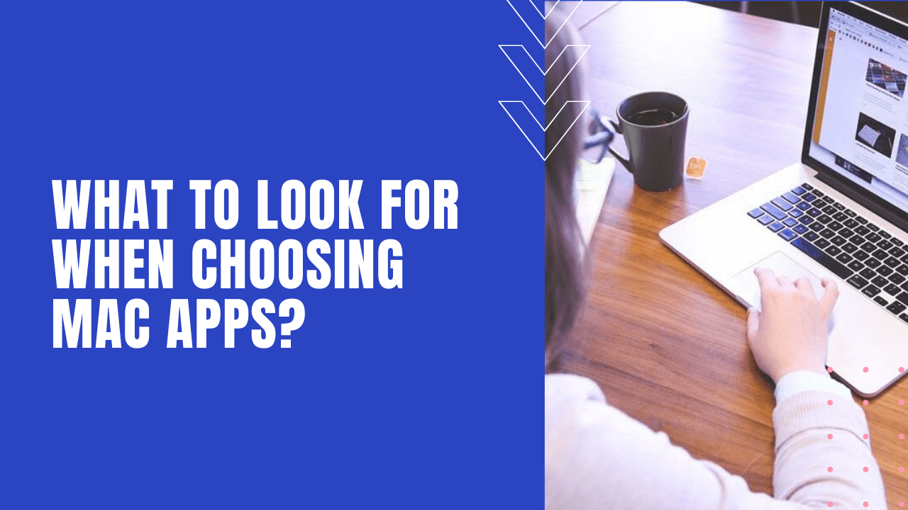 What to Look for When Choosing Mac Apps?