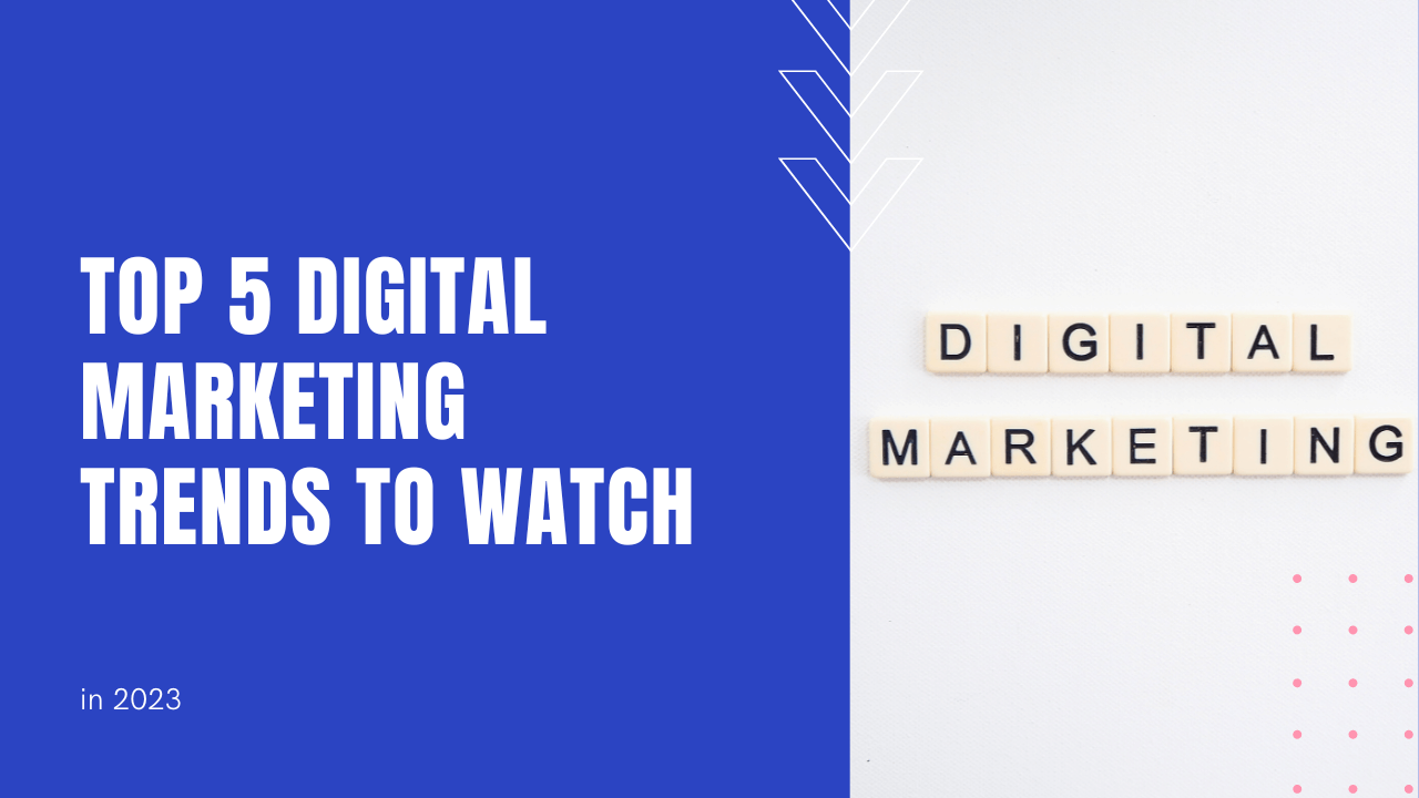 Top 5 Digital Marketing Trends to Watch in 2023